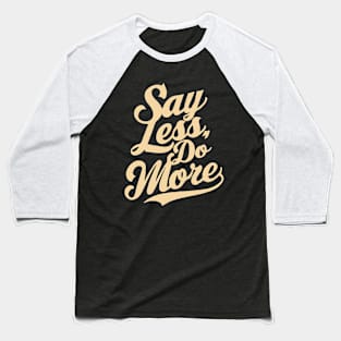 Say Less Do More, Motivation Baseball T-Shirt